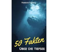 50 Fakten über die Tiefsee: Leuchtende Fische, bizarre Kreaturen und unglaubliche Geheimnisse der Ozeane