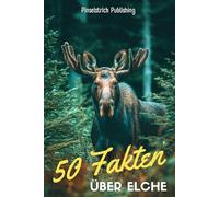 50 Fakten über Elche: Faszinierende Fakten über die Giganten der nordischen Wälder