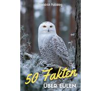 50 Fakten über Eulen: Spannendes Wissen über die lautlosen Jäger der Nacht