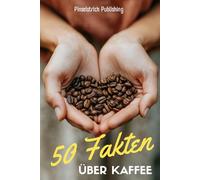 50 Fakten über Kaffee: Spannende, lustige und erstaunliche Fakten über das schwarze Gold | Geschenkidee für Kaffeeliebhaber
