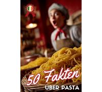 50 Fakten über Pasta: Von Al dente bis Zornesausbruch: Die ganze Wahrheit über Nudeln | Geschenkidee für Pastafans und Liebhaber der italienischen Küche
