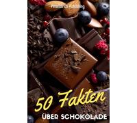 50 Fakten über Schokolade: Spannende, lustige und erstaunliche Fakten über die süßeste Versuchung der Welt