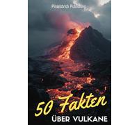 50 Fakten über Vulkane: Warum die Erde manchmal richtig Dampf ablässt | Glühend heißes Wissen über die spektakulärsten Berge der Welt