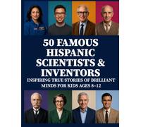 50 Famous Hispanic Scientists & Inventors: Inspiring True Stories of Brilliant Minds for Kids Ages 8-12