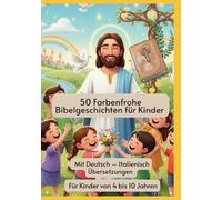 50 Farbenfrohe Bibelgeschichten für Kinder | Mit Deutsch - Italienisch Übersetzungen | Für Kinder von 4 bis 10 Jahren