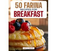 50 FARINA RECIPES FOR BREAKFAST: Warm, Creamy, and Nourishing Morning Bowls Featuring Classic Comforts, Sweet Additions, and Savory Twists for Every ... COLLECTION | COOKBOOK FOR EVERYONE)