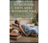 50 FASCINATING FACTS ABOUT RESTORATIVE YOGA: Exploring the Origins, Philosophy, and Surprising Truths Behind Gentle Practice