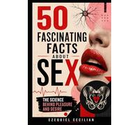 50 Fascinating Facts About Sex: The Science Behind Pleasure and Desire (Library of the Modern Human)