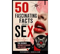 50 Fascinating Facts About Sex: The Science Behind Pleasure and Desire (Library of the Modern Human)