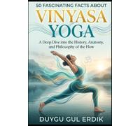 50 FASCINATING FACTS ABOUT VINYASA YOGA: A Deep Dive into the History, Anatomy, and Philosophy of the Flow