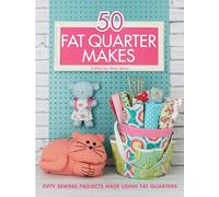 50 Fat Quarter Makes: Fifty Sewing Projects Made Using Fat Quarters