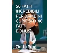 50 FATTI INCREDIBILI PER BAMBINI CURIOSI (+ 40 FATTI BONUS)