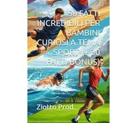 50 FATTI INCREDIBILI PER BAMBINI CURIOSI A TEMA SPORT (+ 30 FATTI BONUS)