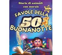 50 FAVOLE DELLA BUONANOTTE: STORIE DI ANIMALI CON MORALE