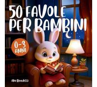 50 Favole Incantevoli per Bambini [0-3 anni]: Racconti finemente illustrati a colori per accendere la magia nei loro occhi e vivere coccole indimenticabili
