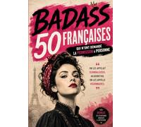 50 Femmes Badass Françaises : Reines, résistantes, scientifiques et pionnières qui ont marqué l'Histoire de France: Des destins extraordinaires qui ont défié les règles de leur époque