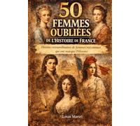50 femmes oubliées de l'Histoire de France: Des destins extraordinaires que l'Histoire a éffacés (Les coulisses de l'Histoire)