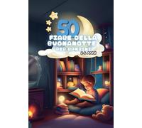 50 FIABE DELLA BUONA NOTTE: Immagina, sorridi, sogna..