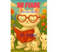 50 FIABE PER BAMBINI 0 - 4 ANNI: Magici Racconti per la buonanotte illustrati a colori