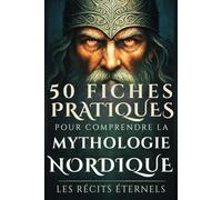 50 FICHES PRATIQUES POUR COMPRENDRE LA MYTHOLOGIE NORDIQUE: Plongez au cœur des légendes vikings et découvrez les mystères des dieux, héros et créatures qui ont façonné l’imaginaire du Nord