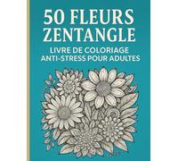 50 Fleurs Zentangle: Livre de Coloriage Anti-Stress pour Adultes - Magnifiques motifs floraux à colorier pour se détendre et stimuler la créativité - Un moment créatif apaisant à offrir ou à s’offrir.