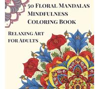 50 Floral Mandalas Mindfulness Coloring Book: Relaxing Art for Adults