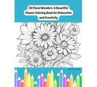 "50 Floral Wonders: A Beautiful Flower Coloring Book for Relaxation and Creativity"