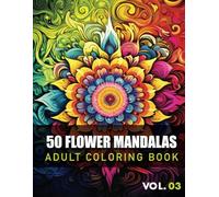 50 Flower Mandalas Adult Coloring Book VOL 3: Relaxing Simple Floral Patterns For Stress Relief
