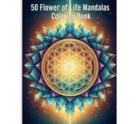 50 Flower of Life Mandalas Coloring Book: “Relaxing Mandala Designs for Mindfulness and Creativity”