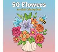50 Flowers: An Adult Coloring Book with Bouquets, Wreaths, Patterns, Swirls, and Relaxing Floral Designs (The best Flowers drawing)