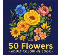 50 Flowers - Anti-stress art therapy: An Adult Coloring Book with Flowers, Mandalas, Frames, Ornaments, Relaxing Patterns, Motivational Designs!