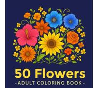 50 Flowers - Anti-stress art therapy: An Adult Coloring Book with Flowers, Mandalas, Frames, Ornaments, Relaxing Patterns, Motivational Designs!