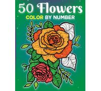 50 Flowers Color By Number: An Adult Coloring Book With Beautiful Flower Designs For Stress Relief And Relaxation