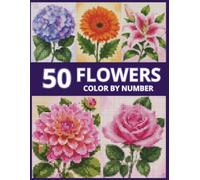 50 FLOWERS COLOR BY NUMBER: Pixel Art Coloring Book for Adults with Beautiful Floral Designs for Relaxation and Stress Relief. Color Quest.