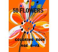 50 flowers coloring book 6-12: Awesome 50 flowers coloring book kids 6-12