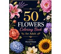 50 Flowers Coloring Book for Adults: 50 Elegant Flower Designs Including Bouquets, Wreaths, Mandala Florals, and Vase Arrangements - Perfect Gift for Women, Seniors, and Beginners