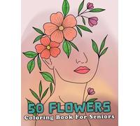 50 Flowers Coloring Book For Seniors: The Large Print Bold & Easy Coloring Book For Stress Relief And Relaxation With Beautiful Flowers, Wreaths, ... Swirls Also More Inspirational Designs. V-2