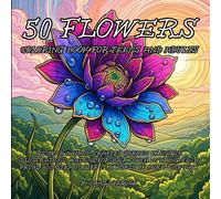 50 Flowers Coloring Book For Teens And Adults: Discover a hand-crafted garden of unique illustrations, waiting for your touch to bring each petal and ... Coloring Book Series For Teens And Adults)