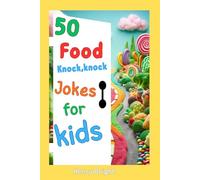 50 Food Knock, Knock Jokes for Kids: 50 Food Knock, Knock Jokes for Kids