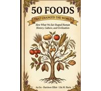 50 Foods That Changed the World: How What We Eat Shaped Human History, Culture, and Civilization (Icons of the World Collection)