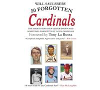 50 Forgotten Cardinals: The short story of 50 lesser known and sometimes forgotten St. Louis Cardinals