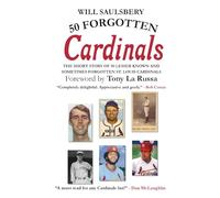 50 Forgotten Cardinals: The short story of 50 lesser known and sometimes forgotten St. Louis Cardinals