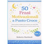 50 Frasi Motivazionali a Punto Croce: Volume 2 Nuovi schemi moderni da ricamare con colori DMC Idee creative e frasi positive per il ricamo a punto croce
