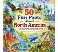 50 Fun Facts About North America: A Colorful Illustrated Journey Through Amazing Animals, Natural Wonders, Historic Places, and Fascinating Facts Across the Continent (Geography for Kids)