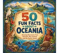 50 Fun Facts About Oceania: Amazing Discoveries from Australia, New Zealand, and the Pacific Islands (Geography for Kids)