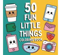 50 Fun Little Things Coloring Book: 50 Pages of Cute Everyday Illustrations for Relaxation, Creativity, Mindfulness and Stress-Free Coloring Fun