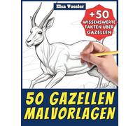 50 Gazellen-Malvorlagen - Malbuch für Kinder und Erwachsene: +50 erstaunliche Fakten über über diese afrikanischen Säugetiere. Ausmalbuch für Jungen ... Male und lerne mit Elsa - Tiere - Band 135