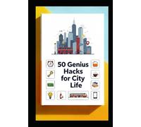 50 Genius Life Hacks for City Living: Practical Ideas to Simplify Your Day and Save Time, Space, and Money