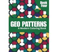 50 Geo Patterns: Relax & Color: A Calming Coloring Book of Geometric Designs for Stress Relief, Focus, and Mindfulness - Book Four (Geo Patterns Collection: A Modern Coloring Book Series)