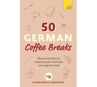 50 German Coffee Breaks: Short activities to improve your German one cup at a time (50 Coffee Breaks Series)